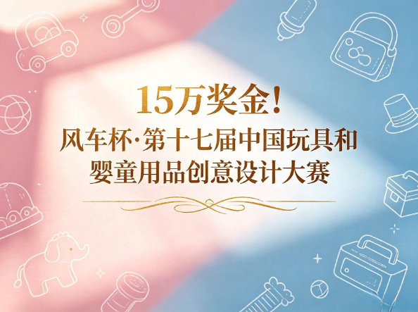 15萬獎金！風車杯&middot;第十七屆中國玩具和嬰童用品創意設計大賽
